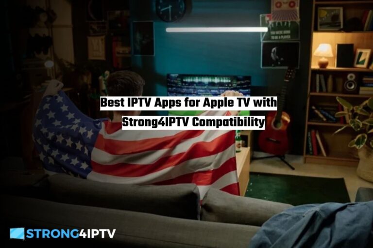 Best IPTV Apps for Apple TV with Strong4IPTV Compatibility