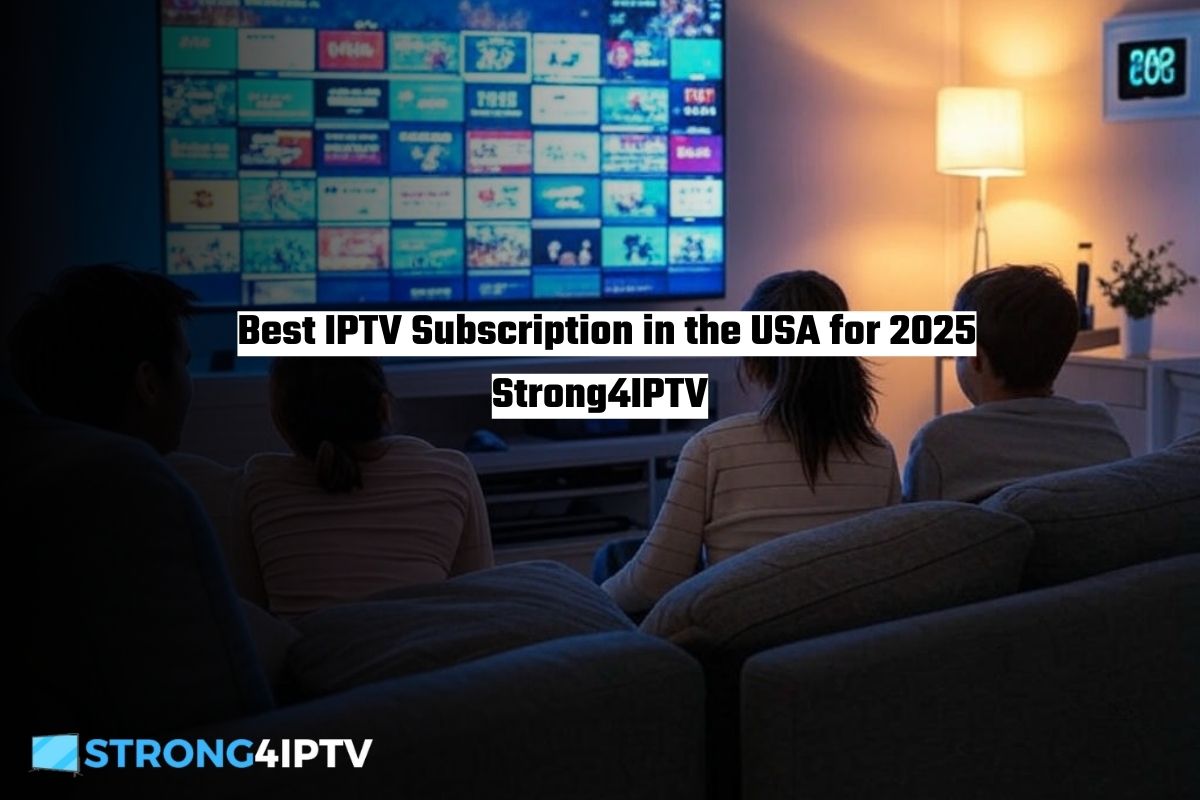 Best IPTV Subscription in the USA for 2025 Strong4IPTV