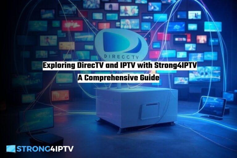Exploring DirecTV and IPTV with Strong4IPTV A Comprehensive Guide