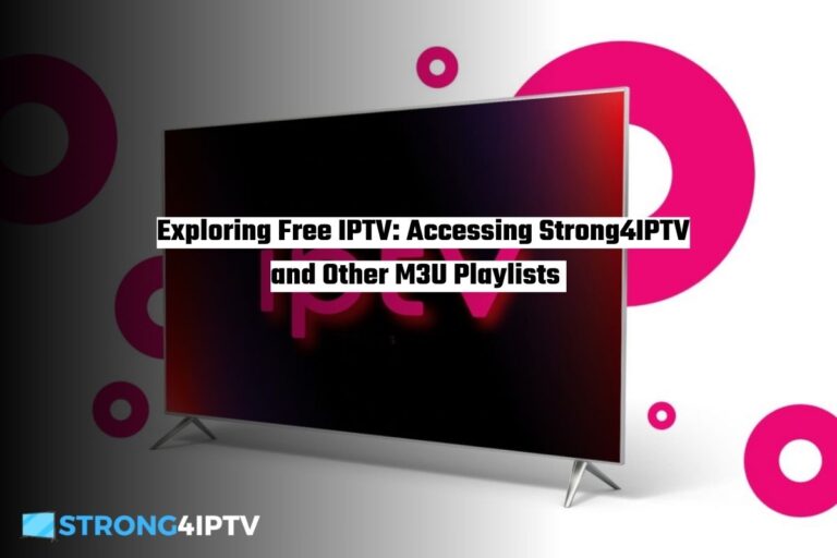 Exploring Free IPTV Accessing Strong4IPTV and Other M3U Playlists