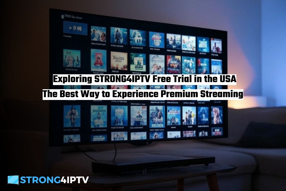Exploring STRONG4IPTV Free Trial in the USA The Best Way to Experience Premium Streaming