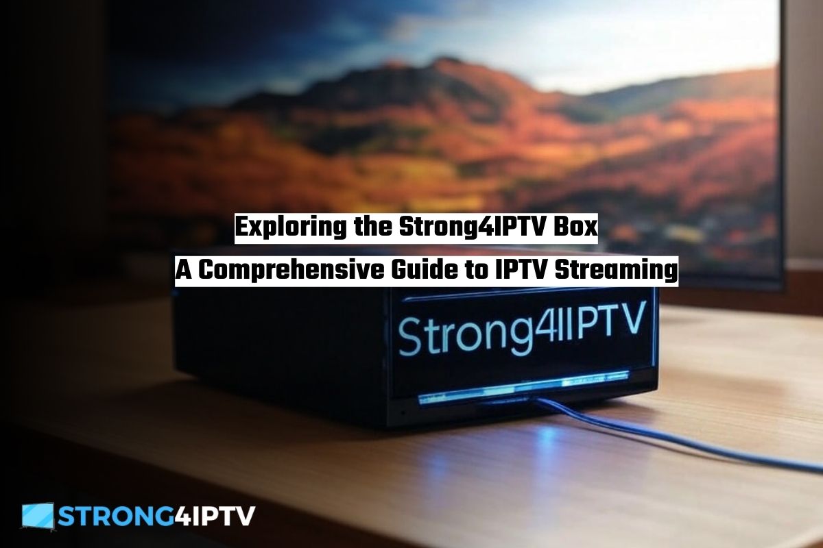Exploring the Strong4IPTV Box A Comprehensive Guide to IPTV Streaming