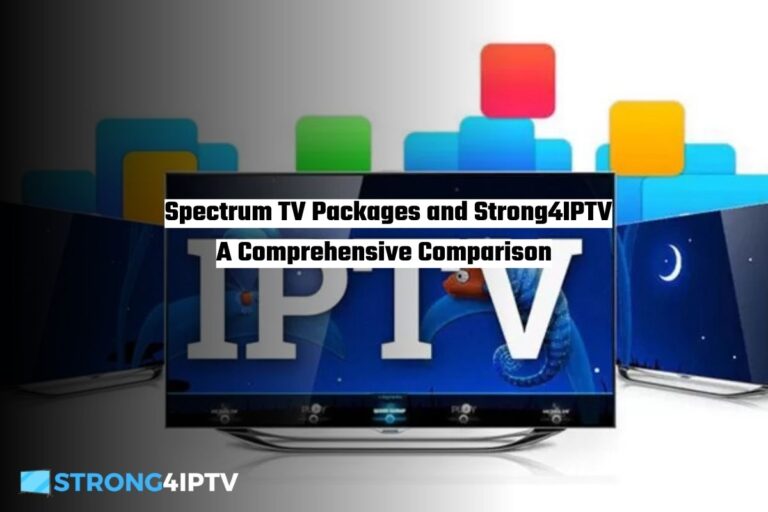 Spectrum TV Packages and Strong4IPTV A Comprehensive Comparison