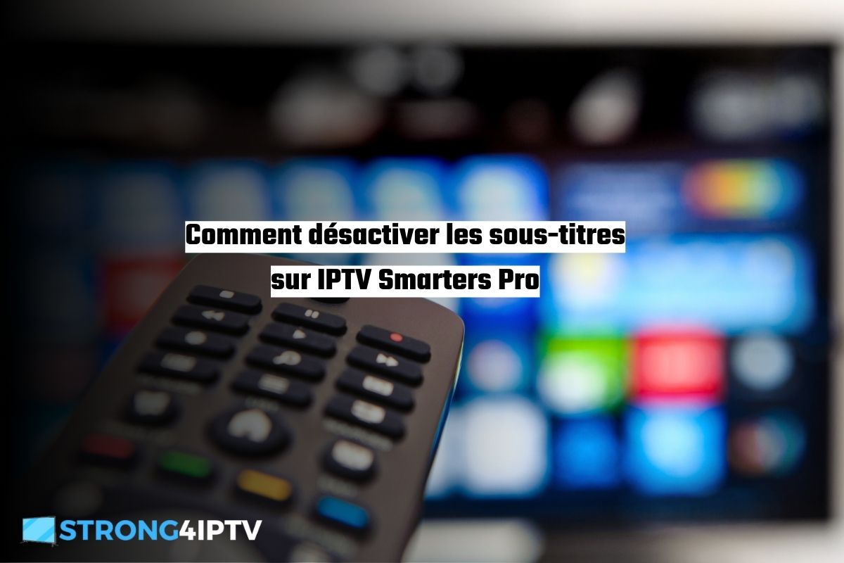 Comment désactiver les sous-titres sur IPTV Smarters Pro