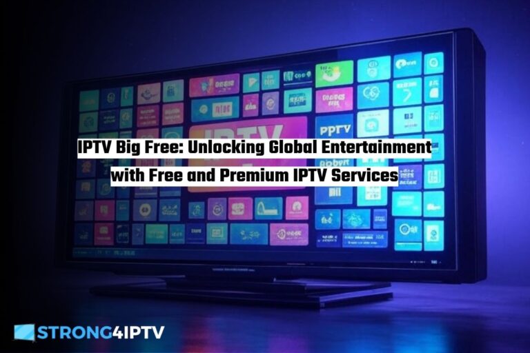 IPTV Big Free Unlocking Global Entertainment with Free and Premium IPTV Services