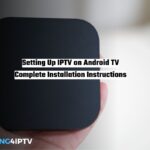 Setting Up IPTV on Android TV Complete Installation Instructions