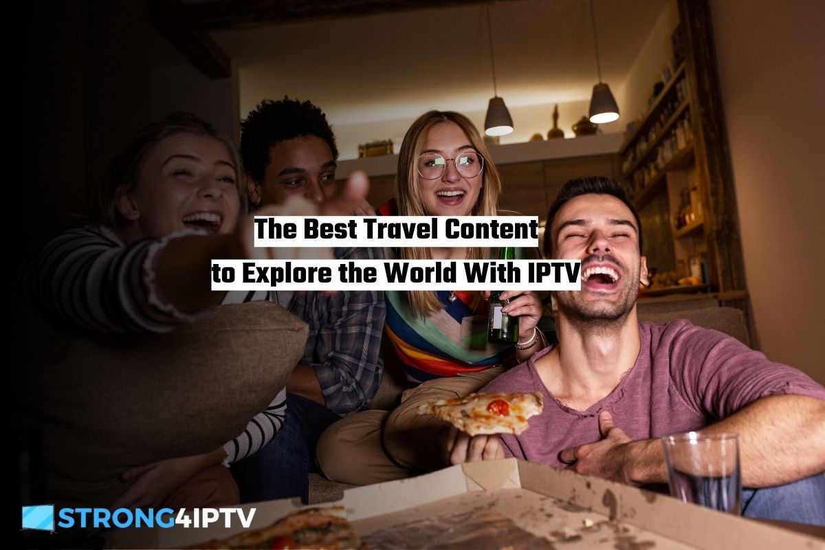 The Best Travel Content to Explore the World With IPTV