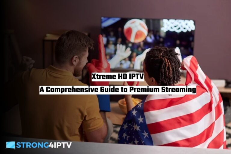 Xtreme HD IPTV A Comprehensive Guide to Premium Streaming
